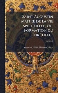 bokomslag Saint Augustin maitre de la vie spirituelle, ou, Formation du chrÃ(c)tien ...