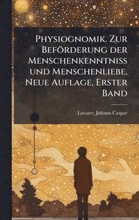 bokomslag Physiognomik. Zur BefÃ¶rderung der Menschenkenntniss und Menschenliebe, Neue Auflage, Erster Band