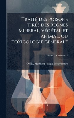 bokomslag TraitÃ(c) des poisons tirÃ(c)s des règnes mineral, vÃ(c)gÃ(c)tal et animal, ou toxicologie gÃ(c)nÃ(c)rale