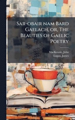 MacKenzie John 1806-1848, James Logan - Sar-obair nam Bard Gaelach, or, The Beauties of Gaelic Poetry, Inbunden