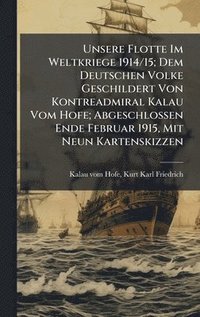 bokomslag Unsere Flotte Im Weltkriege 1914/15; Dem Deutschen Volke Geschildert Von Kontreadmiral Kalau Vom Hofe; Abgeschlossen Ende Februar 1915, Mit Neun Kartenskizzen