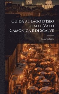 bokomslag Guida al Lago d'Iseo ed alle Valli Camonica e di Scalve