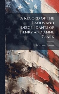 bokomslag Record of the Lands and Descendants of Henry and Anne Clark
