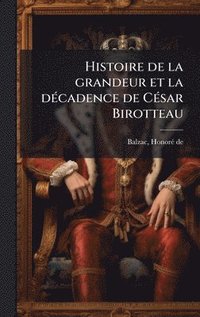 bokomslag Histoire de la grandeur et la dÃ(c)cadence de CÃ(c)sar Birotteau