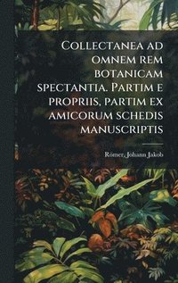 bokomslag Collectanea ad omnem rem botanicam spectantia. Partim e propriis, partim ex amicorum schedis manuscriptis