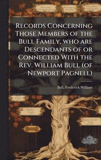 bokomslag Records Concerning Those Members of the Bull Family, who are Descendants of or Connected With the Rev. William Bull (of Newport Pagnell)