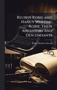 bokomslag Reuben Robie and Nancy Whiting Robie, Their Ancestors and Descendants