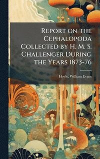 bokomslag Report on the Cephalopoda Collected by H. M. S. Challenger During the Years 1873-76