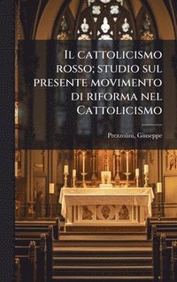 bokomslag cattolicismo rosso; studio sul presente movimento di riforma nel Cattolicismo