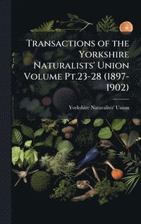 bokomslag Transactions of the Yorkshire Naturalists' Union Volume Pt.23-28 (1897-1902)