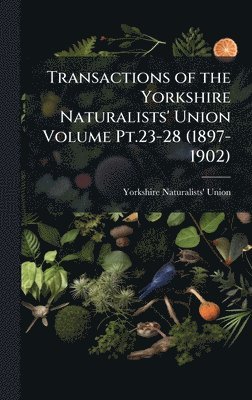 bokomslag Transactions of the Yorkshire Naturalists' Union Volume Pt.23-28 (1897-1902)