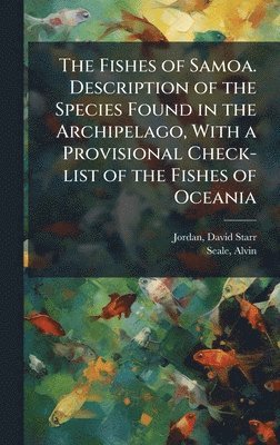 bokomslag Fishes of Samoa. Description of the Species Found in the Archipelago, With a Provisional Check-list of the Fishes of Oceania