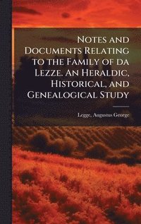 bokomslag Notes and Documents Relating to the Family of da Lezze. An Heraldic, Historical, and Genealogical Study
