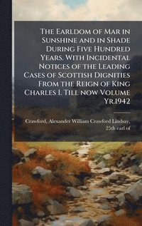 bokomslag The Earldom of Mar in Sunshine and in Shade During Five Hundred Years. With Incidental Notices of the Leading Cases of Scottish Dignities From the Rei