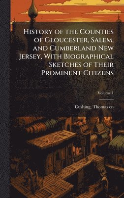 bokomslag History of the Counties of Gloucester, Salem, and Cumberland New Jersey, With Biographical Sketches of Their Prominent Citizens