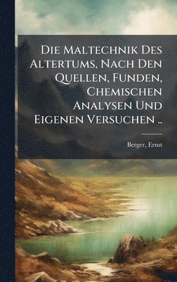 bokomslag Maltechnik Des Altertums, Nach Den Quellen, Funden, Chemischen Analysen Und Eigenen Versuchen ..
