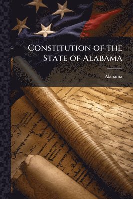 bokomslag Constitution of the State of Alabama