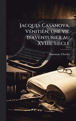 Charles Samaran - Jacques Casanova, VÃ(c)nitien; une vie d'aventurier au XVIIIe siècle, Inbunden