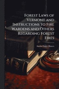 bokomslag Forest Laws of Vermont and Instructions to Fire Wardens and Others Regarding Forest Fires