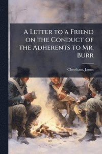 bokomslag A Letter to a Friend on the Conduct of the Adherents to Mr. Burr