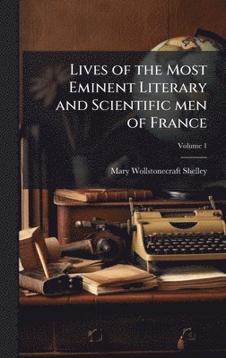 Mary Wollstonecraft Shelley - Lives of the Most Eminent Literary and Scientific men of France, Inbunden