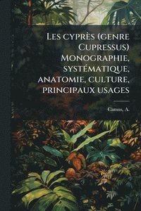 bokomslag Les cyprès (genre Cupressus) Monographie, systÃ(c)matique, anatomie, culture, principaux usages