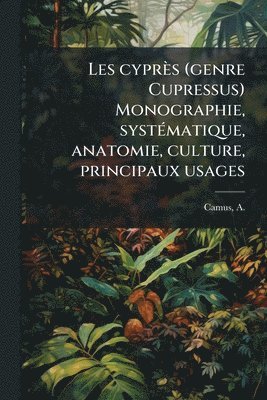 bokomslag Les cyprès (genre Cupressus) Monographie, systÃ(c)matique, anatomie, culture, principaux usages