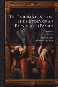 bokomslag Emigrants, &c., or, The History of an Expatriated Family