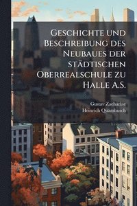 bokomslag Geschichte und Beschreibung des Neubaues der städtischen Oberrealschule zu Halle A.S.