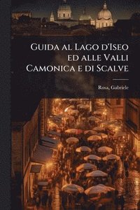 bokomslag Guida al Lago d'Iseo ed alle Valli Camonica e di Scalve