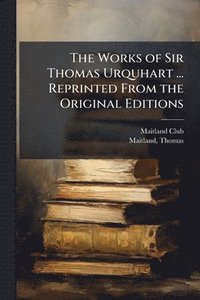 bokomslag Works of Sir Thomas Urquhart ... Reprinted From the Original Editions