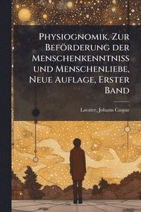 bokomslag Physiognomik. Zur Beförderung der Menschenkenntniss und Menschenliebe, Neue Auflage, Erster Band