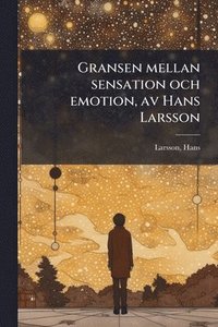 bokomslag Gransen mellan sensation och emotion, av Hans Larsson