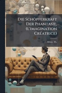 bokomslag Die Schöpferkraft Der Phantasie, (l'imagination CrÃ(c)atrice)
