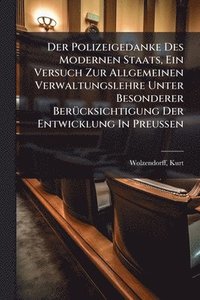 bokomslag Polizeigedanke Des Modernen Staats, Ein Versuch Zur Allgemeinen Verwaltungslehre Unter Besonderer BerÃ1/4cksichtigung Der Entwicklung In Preussen
