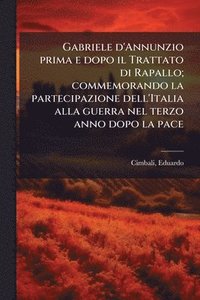 bokomslag Gabriele d'Annunzio prima e dopo il Trattato di Rapallo; commemorando la partecipazione dell'Italia alla guerra nel terzo anno dopo la pace