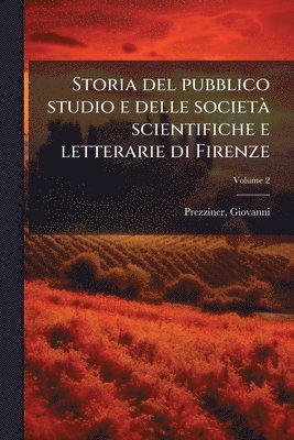 bokomslag Storia del pubblico studio e delle societÃ scientifiche e letterarie di Firenze