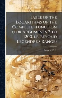 bokomslag Table of the Logarithms of the Complete -function (for Arguments 2 to 1200, i.e. Beyond Legendre's Range)