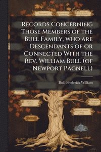 bokomslag Records Concerning Those Members of the Bull Family, who are Descendants of or Connected With the Rev. William Bull (of Newport Pagnell)