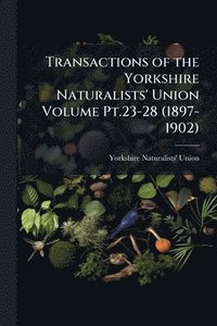 bokomslag Transactions of the Yorkshire Naturalists' Union Volume Pt.23-28 (1897-1902)