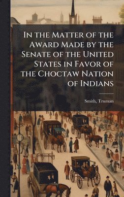 In the Matter of the Award Made by the Senate of the United States in Favor of the Choctaw Nation of Indians