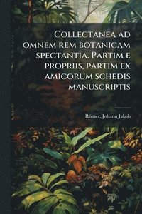 bokomslag Collectanea ad omnem rem botanicam spectantia. Partim e propriis, partim ex amicorum schedis manuscriptis