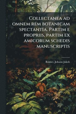 bokomslag Collectanea ad omnem rem botanicam spectantia. Partim e propriis, partim ex amicorum schedis manuscriptis
