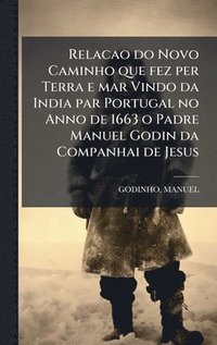bokomslag Relacao do Novo Caminho que fez per Terra e mar Vindo da India par Portugal no Anno de 1663 o Padre Manuel Godin da Companhai de Jesus