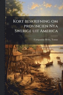 bokomslag Kort beskrifning om provincien Nya Swerige uit America