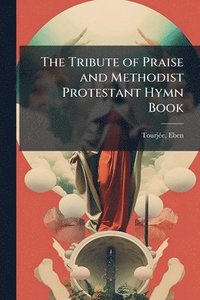 bokomslag Tribute of Praise and Methodist Protestant Hymn Book