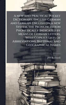 bokomslag new and Practical Pocket Dictionary, English-German and German-English on a new System, the Pronunciation Phonetically Indicated by Means of German Letters, With Copious Lists of Abbreviations, Bap...