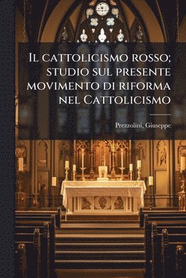 bokomslag cattolicismo rosso; studio sul presente movimento di riforma nel Cattolicismo