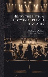 bokomslag Henry the Fifth. A Historical Play in Five Acts