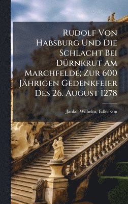 bokomslag Rudolf Von Habsburg Und Die Schlacht Bei DÃ1/4rnkrut Am Marchfelde; Zur 600 Jährigen Gedenkfeier Des 26. August 1278